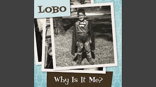 Video thumbnail of "Lobo - Why is it Me"