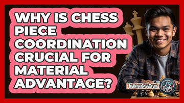 Why Is Chess Piece Coordination Crucial For Material Advantage? - The Board Game Xpert