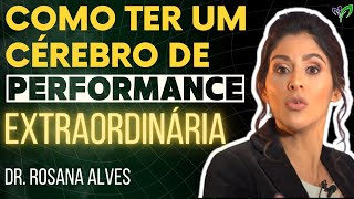 Rosana Alves | COMO TER UM CÉREBRO DE ALTA PERFORMANCE | NEUROCIÊNCIA