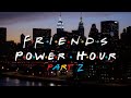 Friends Power Hour Part 2
