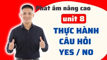 UNIT 8: Thực hành Ngữ điệu Câu hỏi Yes No