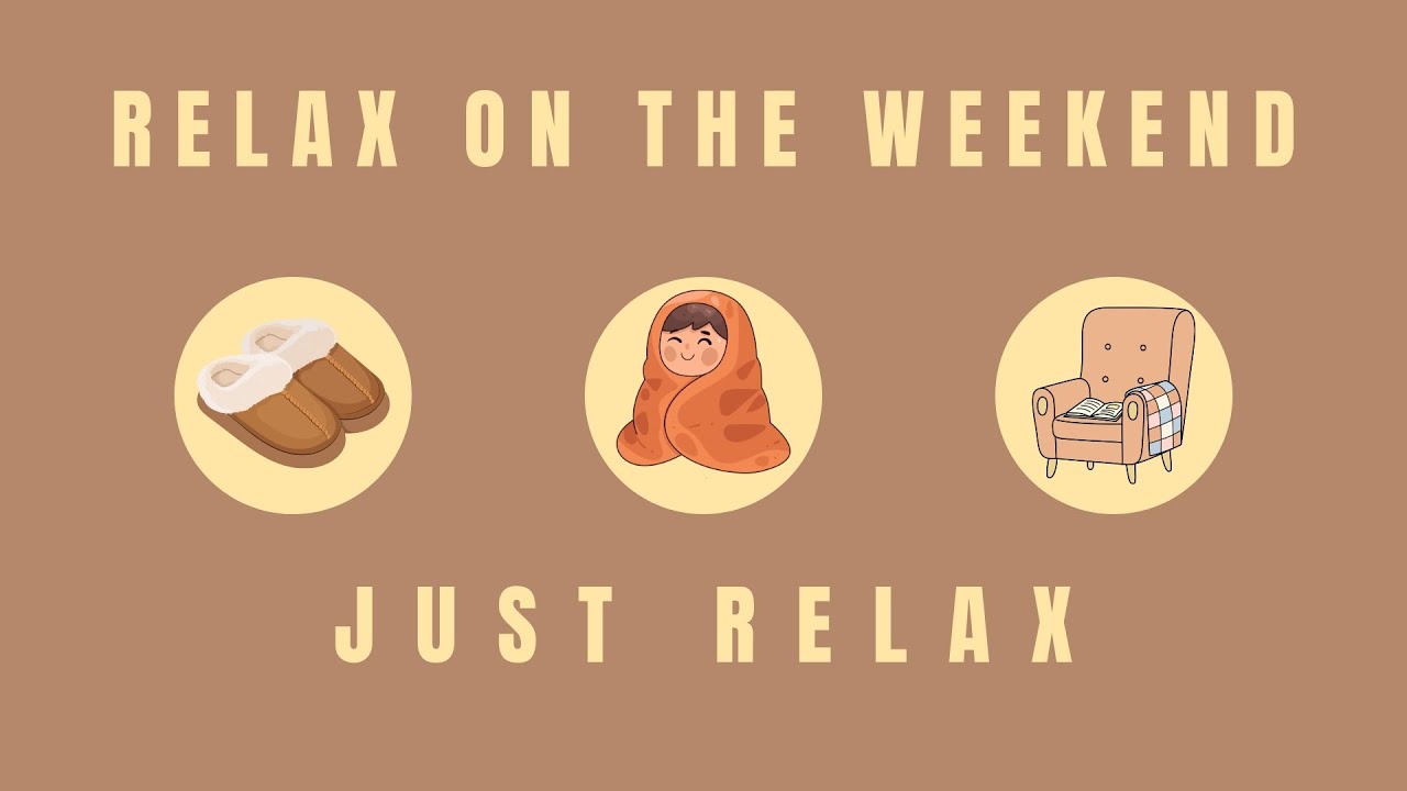 relax on the weekend just relax