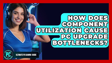 How Does Component Utilization Cause PC Upgrade Bottlenecks? - Ultimate PC Gaming Guide