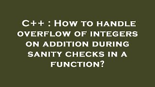 C++ : How to handle overflow of integers on addition during sanity checks in a function