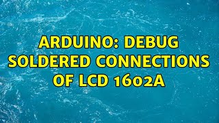 Arduino: Debug soldered connections of LCD 1602A