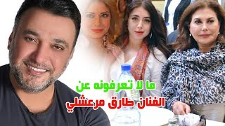 ما تعرفونه عن الفنان طارق مرعشلي وشاهد زوجته بعد رندة مرعشلى والدته ناهد حلبي وابنته هيا ومحطات اخرى