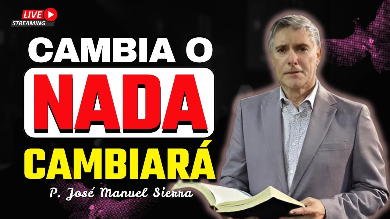 Si No Cambias Nada Cambiará | P  Jose Manuel Siera