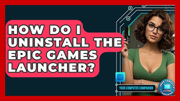How Do I Uninstall The Epic Games Launcher? - Your Computer Companion