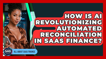 How Is AI Revolutionizing Automated Reconciliation In SaaS Finance? - All About SaaS Finance