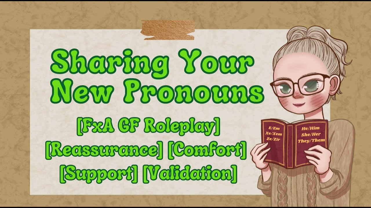 Sharing Your New Pronouns [FxA] [Supportive Girlfriend Roleplay] [Comfort and Validation]