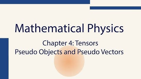 Mathematics For Physics, Ch4.6: Tensors: Pseudo Objects And Vectors