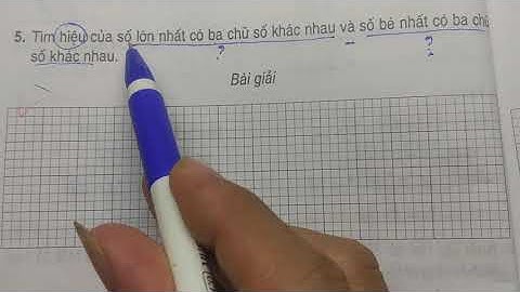 Toán 3: Tìm hiệu của số lớn nhất với số bé nhất có 3 chữ khác nhau.