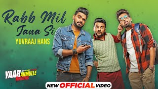 Rabb Mil Jana Si (Official Video) | Yuvraaj Hans | Yaar Anmulle Returns | Latest Punjabi Songs 2021