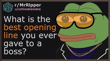 What is the best opening line you ever gave to a boss? #1