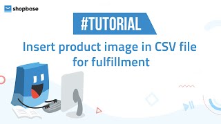 ShopBase | Tutorials - Insert product image in CSV file for fulfillment