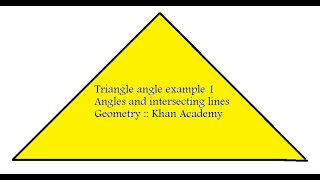 Triangle angle example 1 Angles and intersecting lines Geometry :: Khan Academy