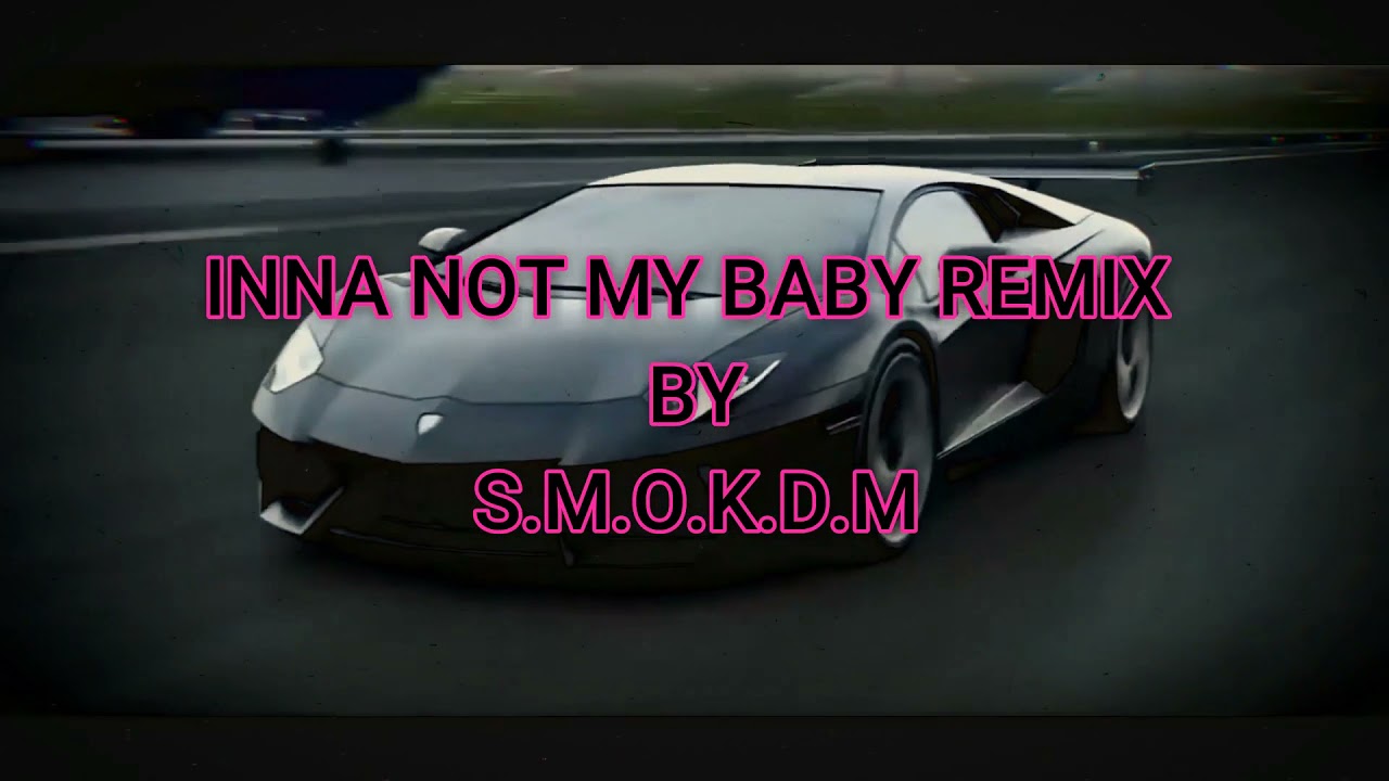 INNA - Not My Baby (S.M.O.K.D.M REMIX)