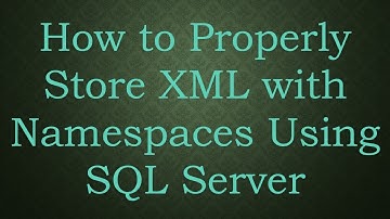 How to Properly Store XML with Namespaces Using SQL Server