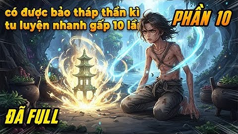 Hắn bị ép làm dược nô, vô tình có được bảo tháp thần kì, tu luyện nhanh gấp 10 lần người khác|P10