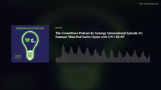 The GreenWave Podcast by Synergy International Episode 31: Summer Mini-Pod Series Opens with UN's HL