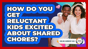 How Do You Get Reluctant Kids Excited About Shared Chores? - Sibling Harmony Hub
