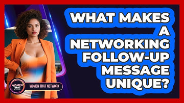 What Makes A Networking Follow-Up Message Unique?