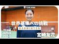 【バドミントン・宮崎友花】『オリンピック金メダルを目指して』|TEAM JAPAN VOICE