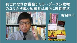 兵士になれば借金チャラ‥プーチン政権のなりふり構わぬ募兵はまさに末期症状　by榊淳司