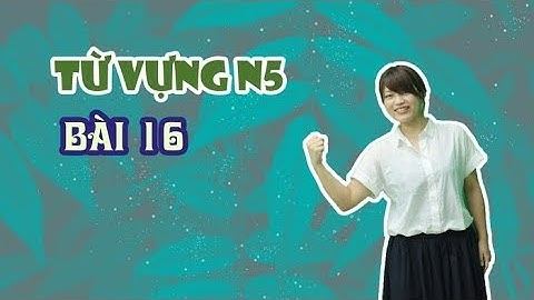Học tiếng Nhật online – Từ vựng N5 bài 16 (Học tiếng Nhật cơ bản)