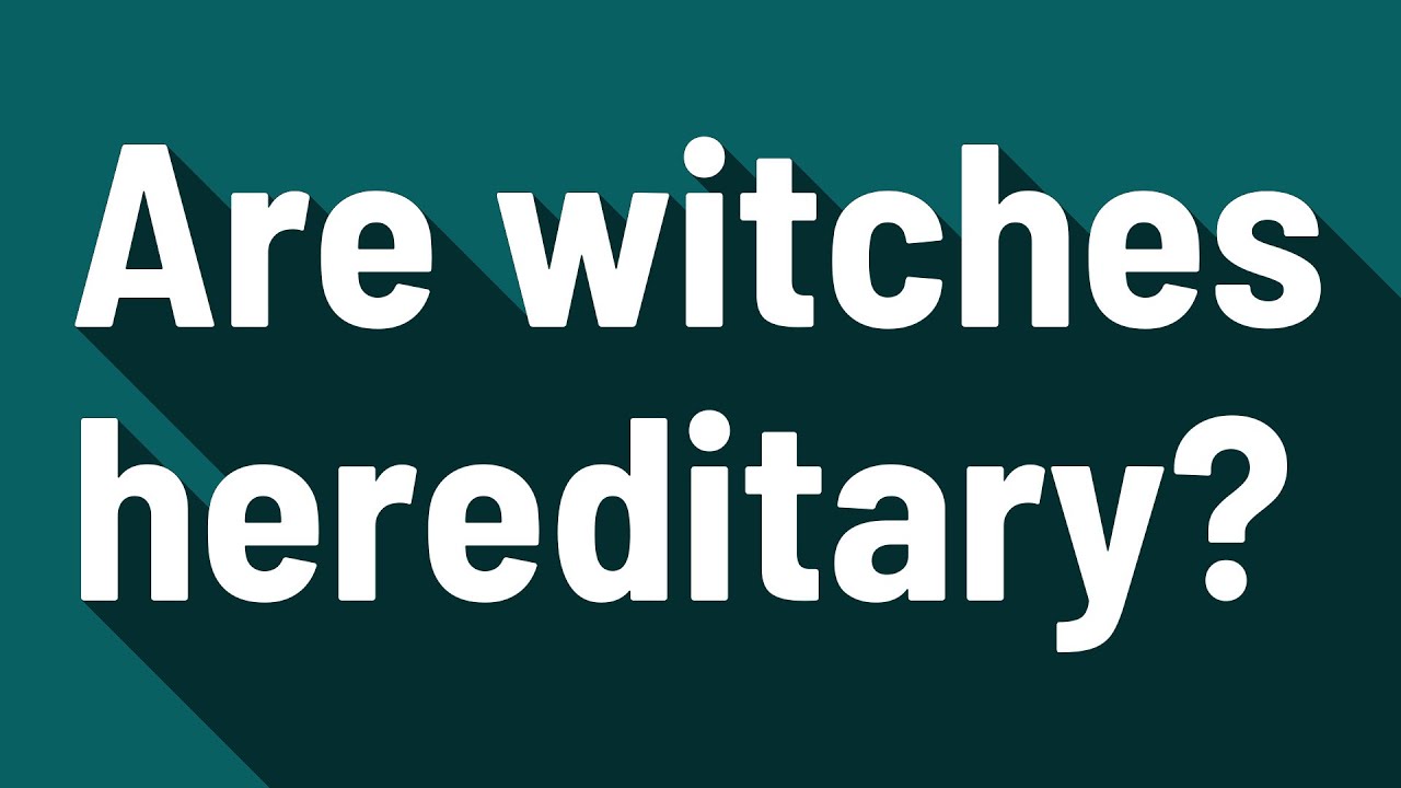 Are witches hereditary?