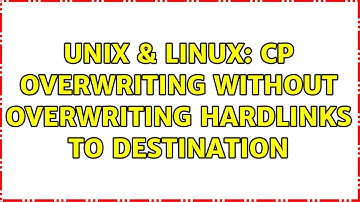Unix & Linux: cp overwriting without overwriting hardlinks to destination (2 Solutions!!)