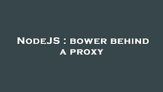 Details NodeJS : bower behind a proxy News