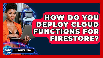 How Do You Deploy Cloud Functions For Firestore? - Cloud Stack Studio