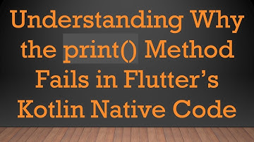 Understanding Why the print() Method Fails in Flutter’s Kotlin Native Code