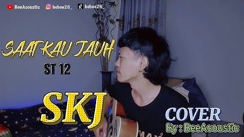 SAAT KAU JAUH (SKJ) - ST 12 || COVER By BeeAcoustic