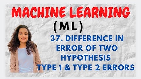 #37 Difference in Error Of Two Hypothesis - Hypothesis Testing - Type 1& Type 2 Errors |ML|