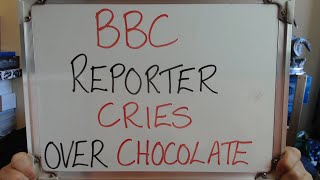 Cheeky Quickie Bbc Foreign Correspondent Has A Cry About Chocolate