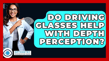 Do Driving Glasses Help With Depth Perception? - Optometry Knowledge Base