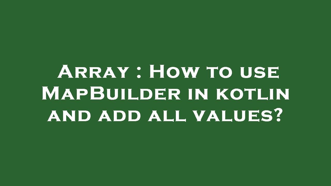 Array How To Use MapBuilder In Kotlin And Add All Values YouTube array-how-to-use-mapbuilder-in-kotlin-and-add-all-values-youtube