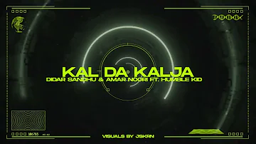 KAL DA KALJA - DIDAR SANDHU X AMAR NOORIE X HUMBLE KID X JSKRN