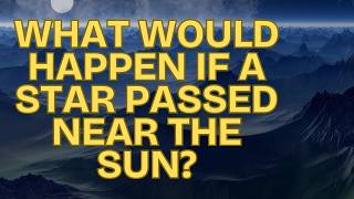 What Would Happen If a Star Passed Near the Sun