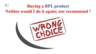 I would NEVER BUY BPL: Choose wisely!