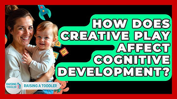 How Does Creative Play Affect Cognitive Development? - Raising A Toddler