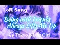 Lofi SONG🎧[ Being with Friends Always Lifts Me Up ]【Tokyo Night Girl】#tokyonightgirl #lofichillsongs