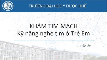 TLS Nhi | Khám tim mạch * Kỹ năng nghe tim ở Trẻ em - thầy Tâm