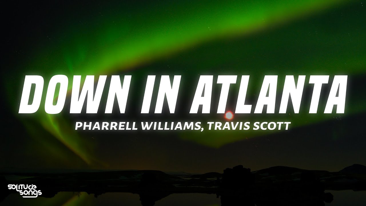 Pharrell Williams, Travis Scott - Down In Atlanta (Lyrics)