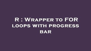 R : Wrapper to FOR loops with progress bar