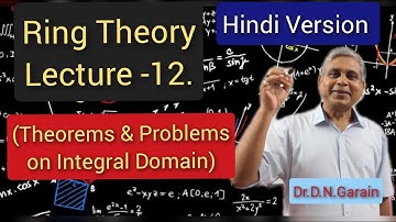 Ring Theory, Lec.- 12(Hindi Version)(Theorems & Problems on Integral Domain), by Dr.D.N.Garain