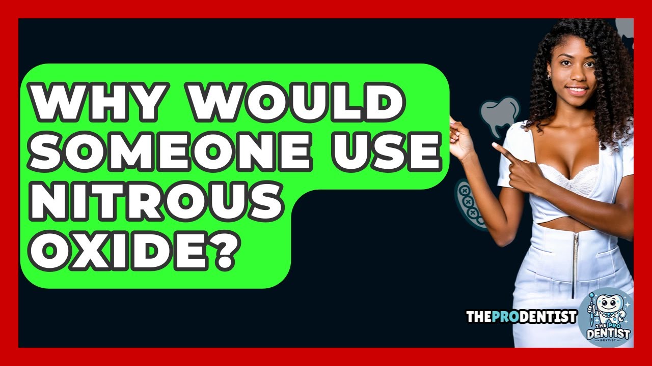 Why Would Someone Use Nitrous Oxide? - The Pro Dentist
