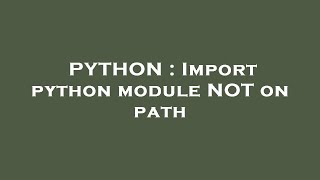 PYTHON : Import python module NOT on path